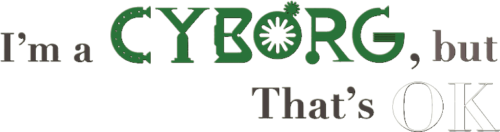 I’m a Cyborg, but That’s OK